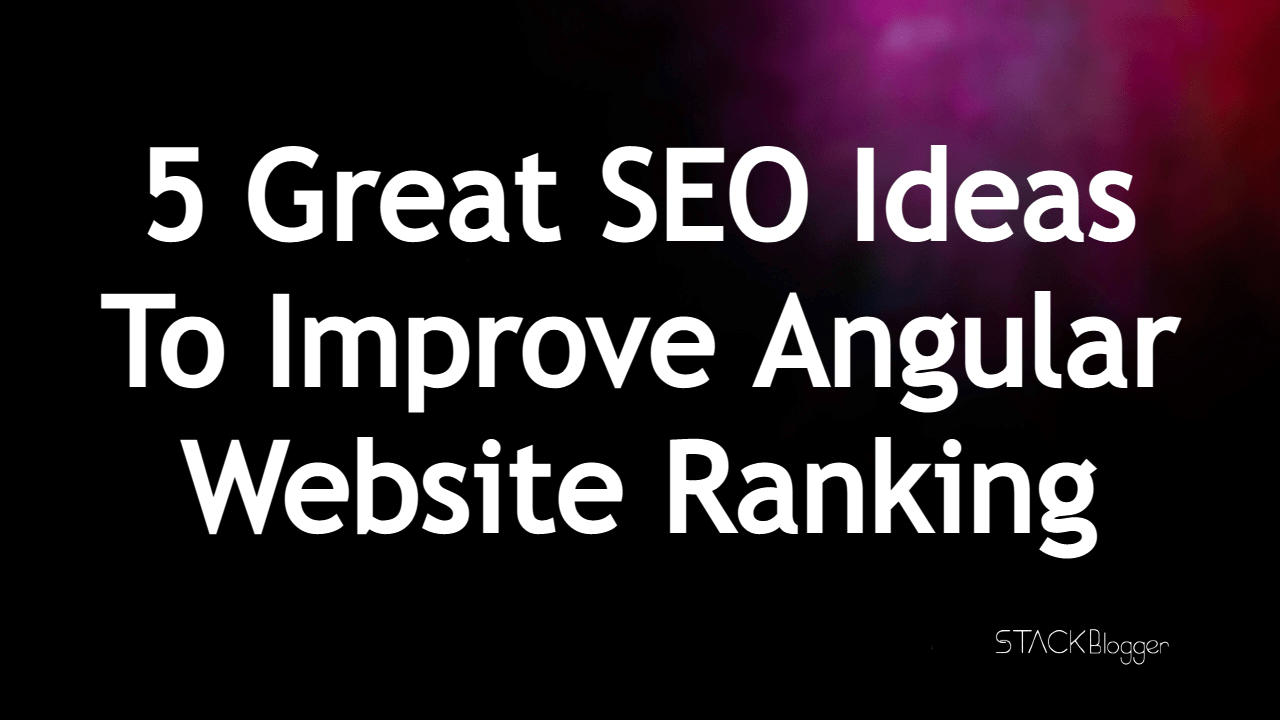 5 Great SEO Ideas To Improve Angular Website Ranking