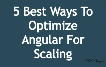 5 Best Ways To Optimize Angular For Scaling (2022)